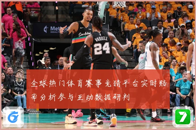 全球热门体育赛事竞猜平台实时赔率分析参与互动数据研判