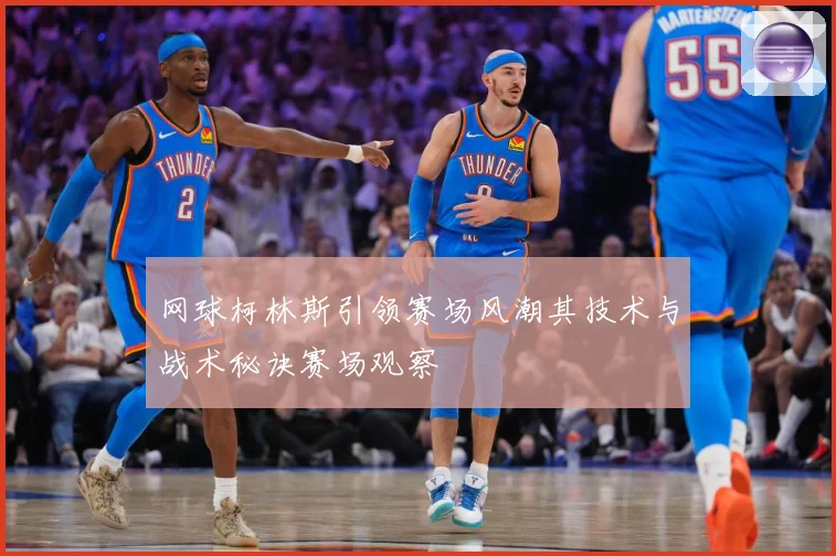 网球柯林斯引领赛场风潮其技术与战术秘诀赛场观察