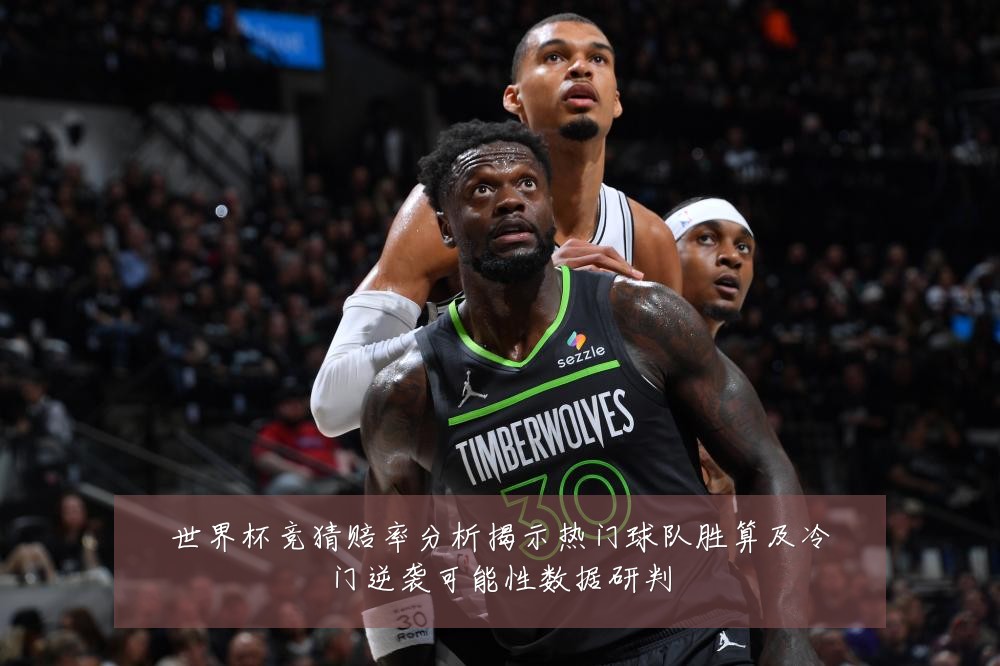 世界杯竞猜赔率分析揭示热门球队胜算及冷门逆袭可能性数据研判