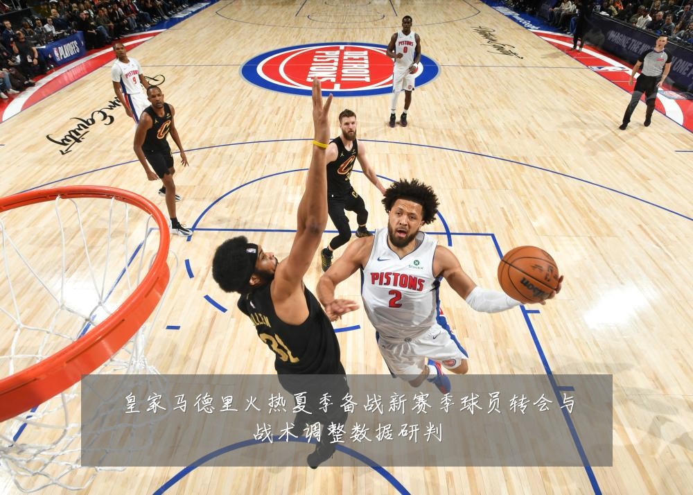 皇家马德里火热夏季备战新赛季球员转会与战术调整数据研判